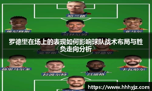 罗德里在场上的表现如何影响球队战术布局与胜负走向分析